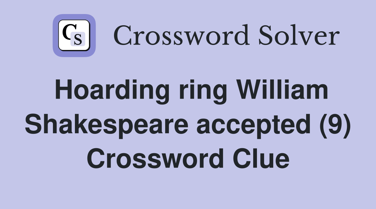 Hoarding ring William Shakespeare accepted (9) Crossword Clue Answers